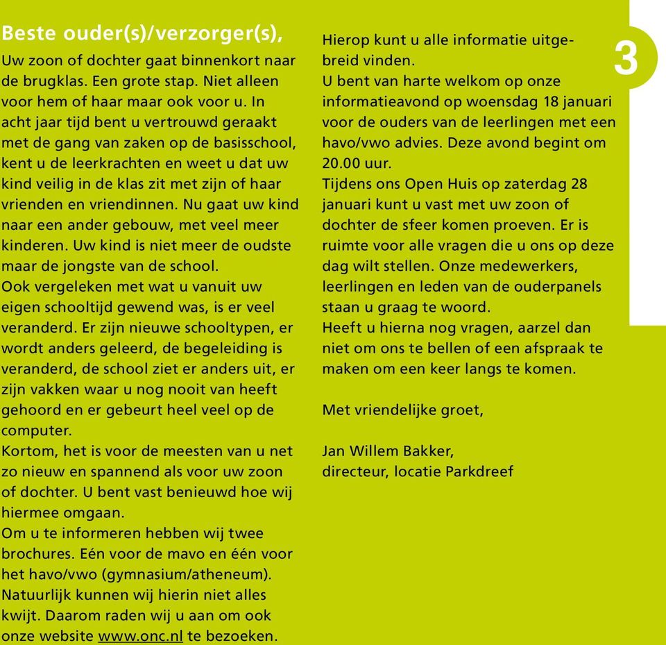 Nu gaat uw kind naar een ander gebouw, met veel meer kinderen. Uw kind is niet meer de oudste maar de jongste van de school.