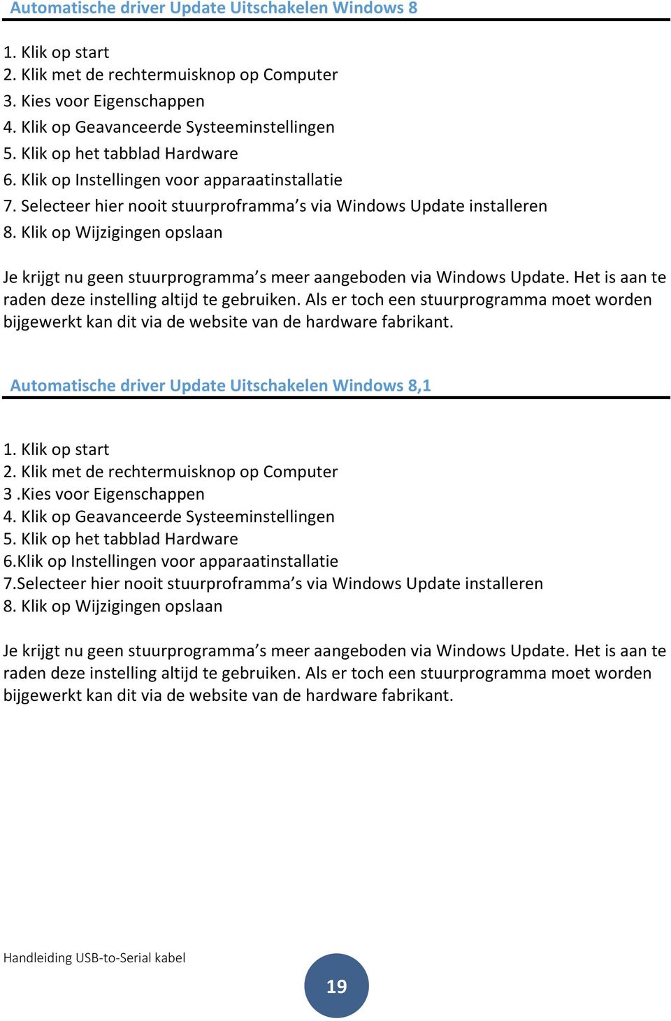 Klik op Wijzigingen opslaan Je krijgt nu geen stuurprogramma s meer aangeboden via Windows Update. Het is aan te raden deze instelling altijd te gebruiken.