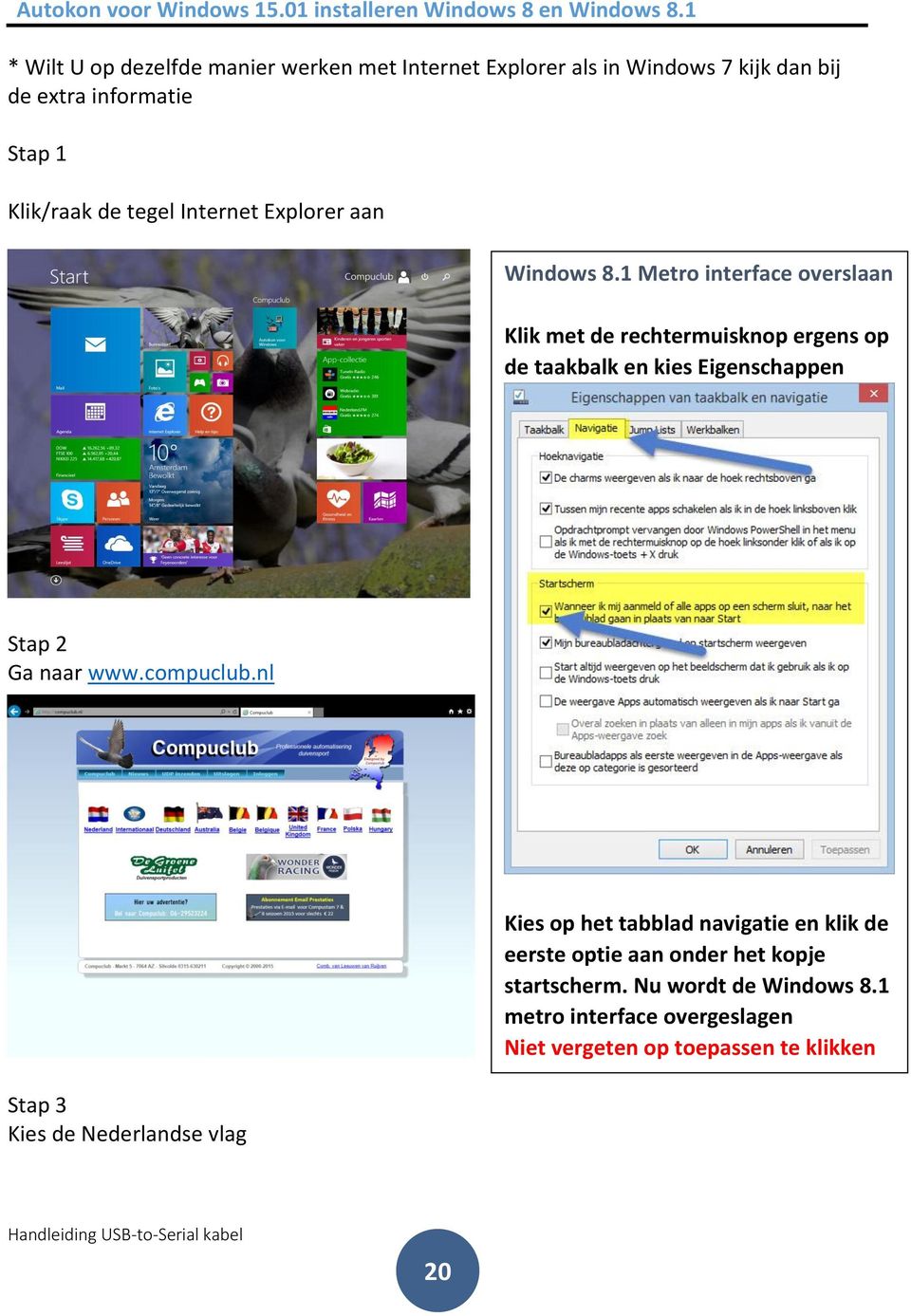 Explorer aan Windows 8.1 Metro interface overslaan Klik met de rechtermuisknop ergens op de taakbalk en kies Eigenschappen Stap 2 Ga naar www.