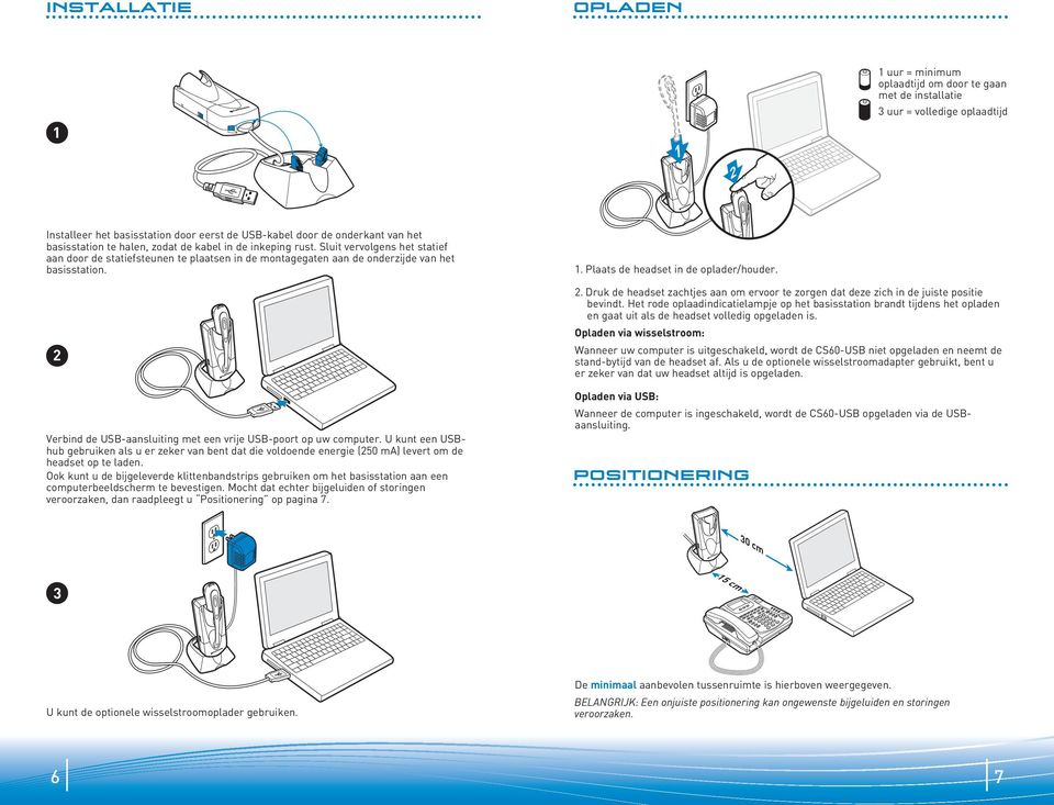 2 Verbind de USB-aansluiting met een vrije USB-poort op uw computer. U kunt een USBhub gebruiken als u er zeker van bent dat die voldoende energie (250 ma) levert om de headset op te laden.