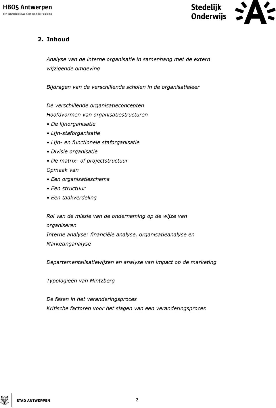 Opmaak van Een organisatieschema Een structuur Een taakverdeling Rol van de missie van de onderneming op de wijze van organiseren Interne analyse: financiële analyse, organisatieanalyse