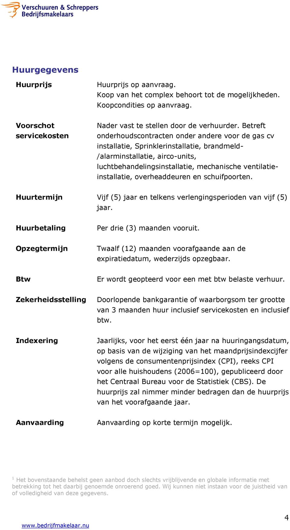 overheaddeuren en schuifpoorten. Huurtermijn Vijf (5) jaar en telkens verlengingsperioden van vijf (5) jaar. Huurbetaling Per drie (3) maanden vooruit.