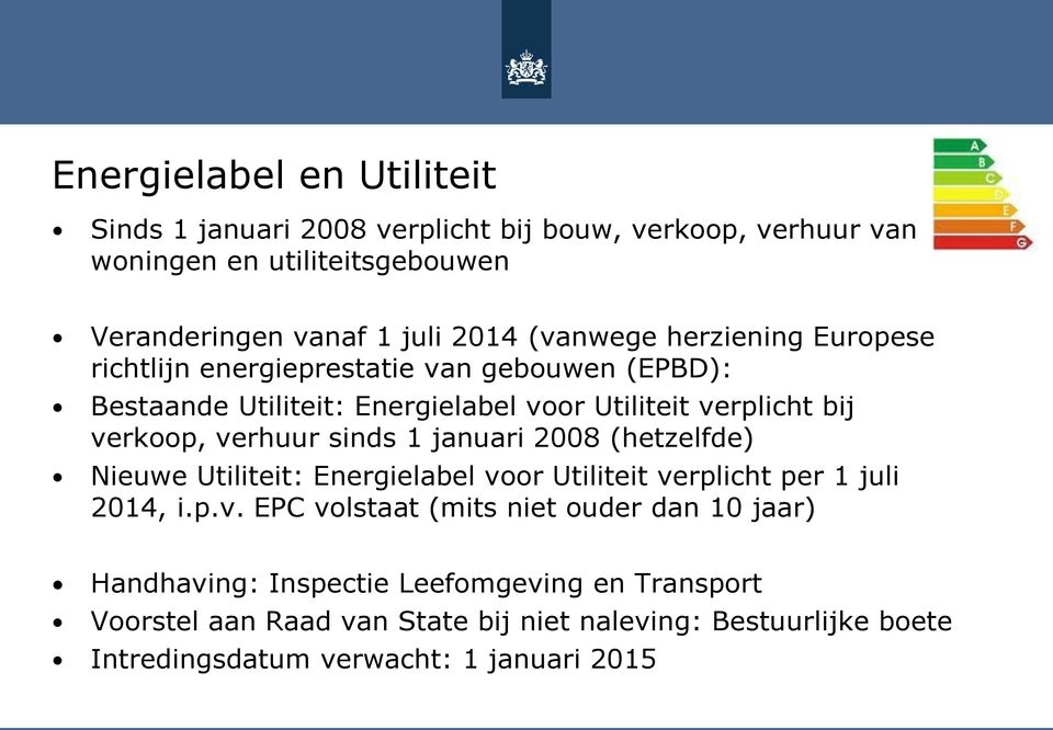 verhuur sinds 1 januari 2008 (hetzelfde) Nieuwe Utiliteit: Energielabel voor Utiliteit verplicht per 1 juli 2014, i.p.v. EPC volstaat (mits niet ouder dan