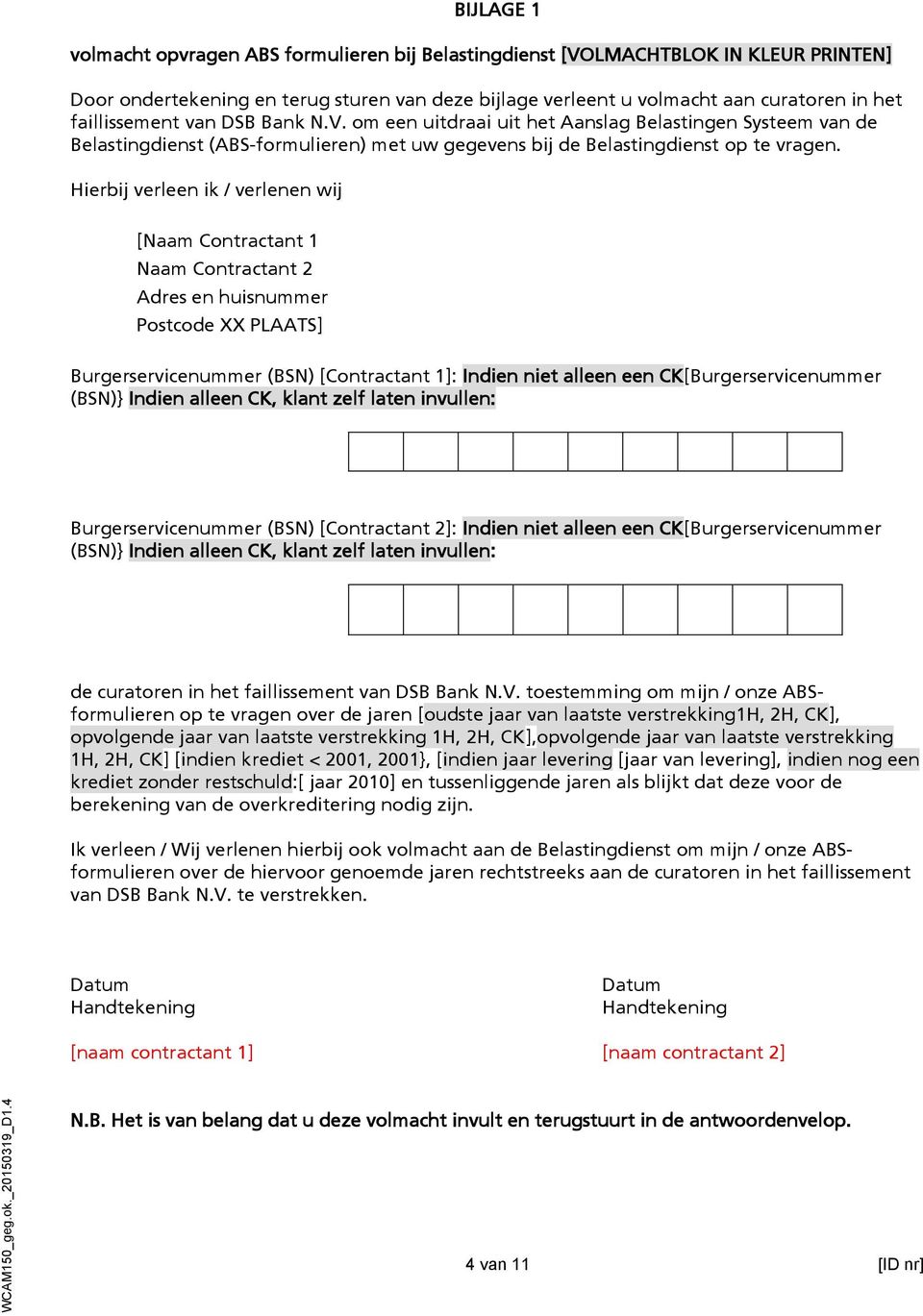 Hierbij verleen ik / verlenen wij [Naam Contractant 1 Naam Contractant 2 Adres en huisnummer Postcode XX PLAATS] Burgerservicenummer (BSN) [Contractant 1]: Indien niet alleen een