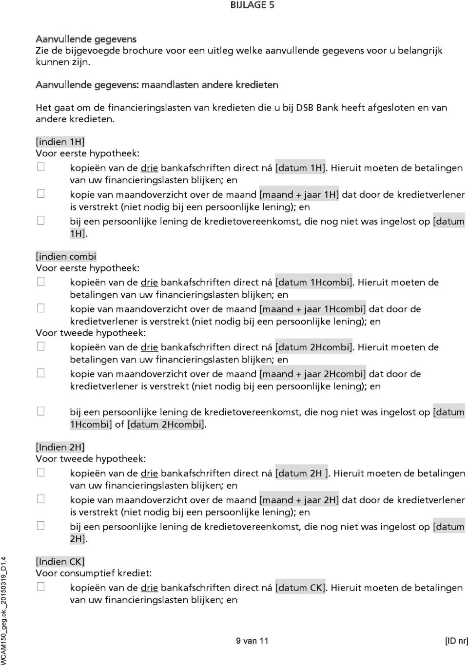 [indien 1H] Voor eerste hypotheek: kopieën van de drie bankafschriften direct ná [datum 1H].