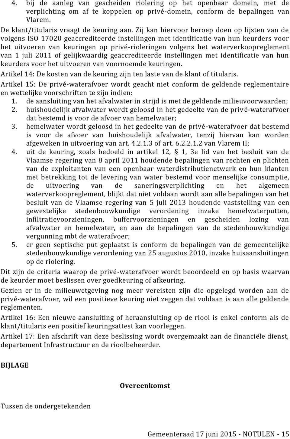 waterverkoopreglement van 1 juli 2011 of gelijkwaardig geaccrediteerde instellingen met identificatie van hun keurders voor het uitvoeren van voornoemde keuringen.