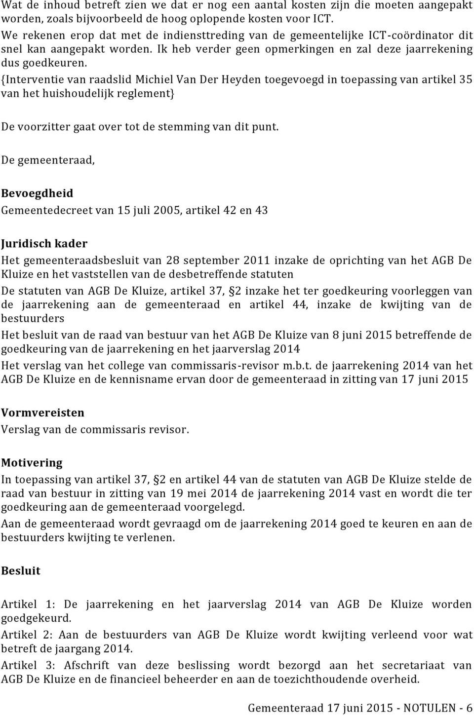 {Interventie van raadslid Michiel Van Der Heyden toegevoegd in toepassing van artikel 35 van het huishoudelijk reglement} De voorzitter gaat over tot de stemming van dit punt.