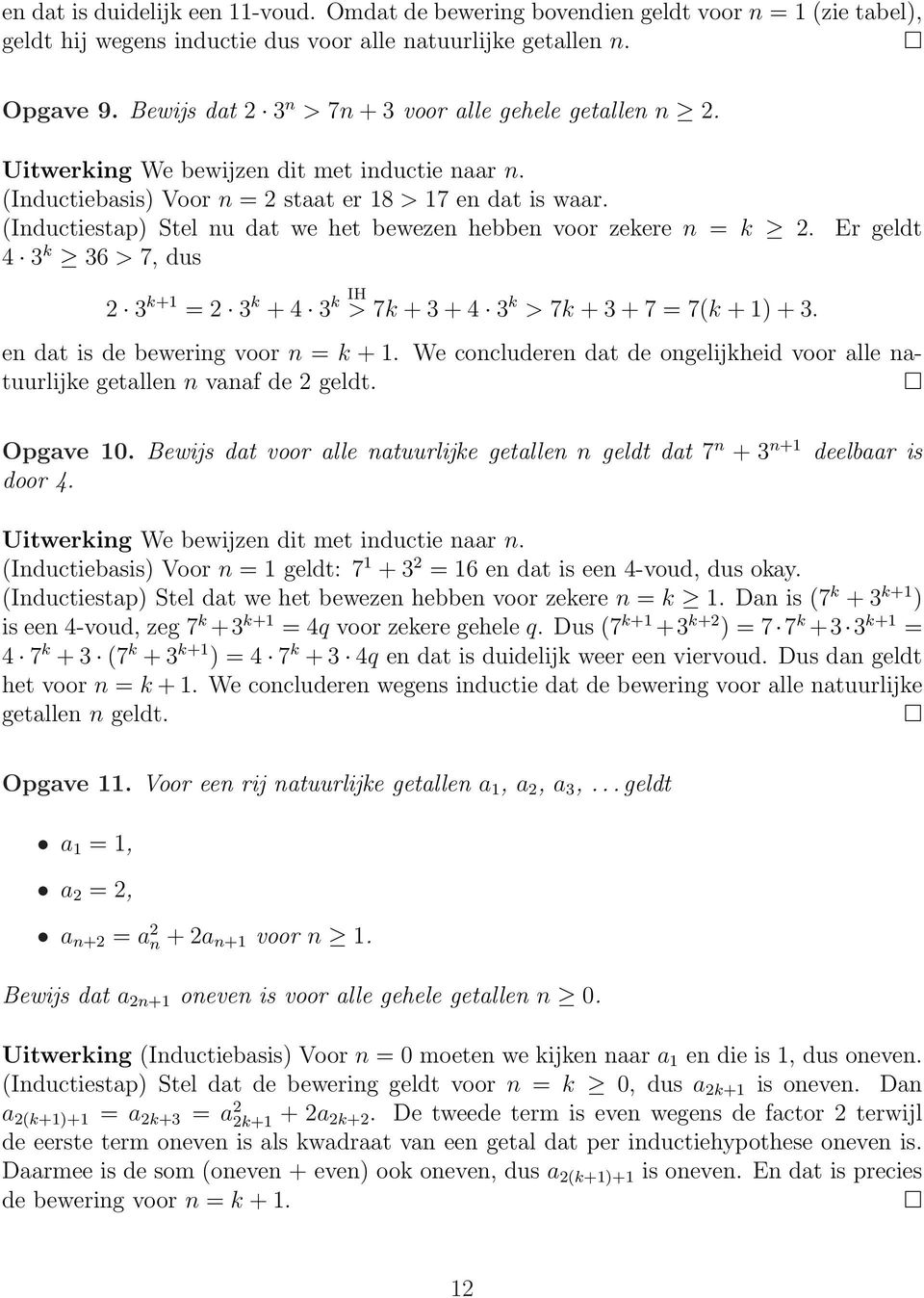 (Inductiestap) Stel nu dat we het bewezen hebben voor zekere n = k 2. 4 3 k 36 > 7, dus Er geldt 2 3 k+1 = 2 3 k + 4 3 k IH > 7k + 3 + 4 3 k > 7k + 3 + 7 = 7(k + 1) + 3.