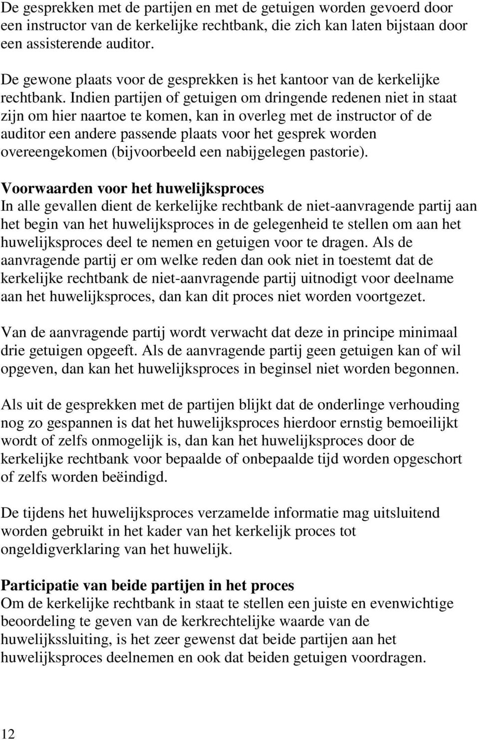 Indien partijen of getuigen om dringende redenen niet in staat zijn om hier naartoe te komen, kan in overleg met de instructor of de auditor een andere passende plaats voor het gesprek worden