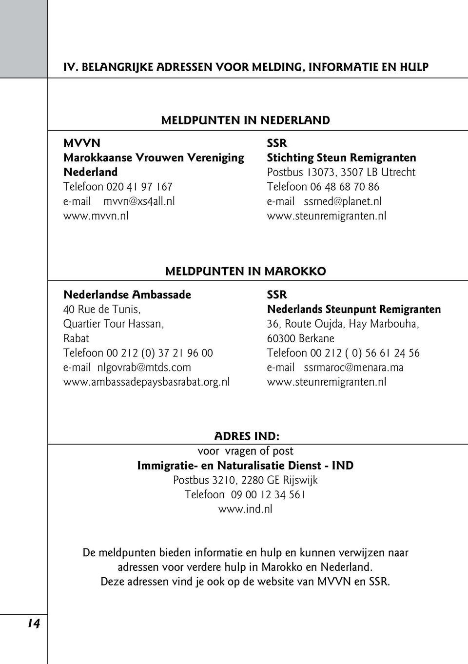 nl MELDPUNTEN IN MAROKKO Nederlandse Ambassade 40 Rue de Tunis, Quartier Tour Hassan, Rabat Telefoon 00 212 (0) 37 21 96 00 e-mail nlgovrab@mtds.com www.ambassadepaysbasrabat.org.