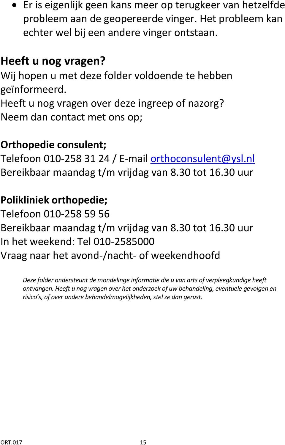 Neem dan contact met ons op; Orthopedie consulent; Telefoon 010-258 31 24 / E-mail orthoconsulent@ysl.nl Bereikbaar maandag t/m vrijdag van 8.30 tot 16.