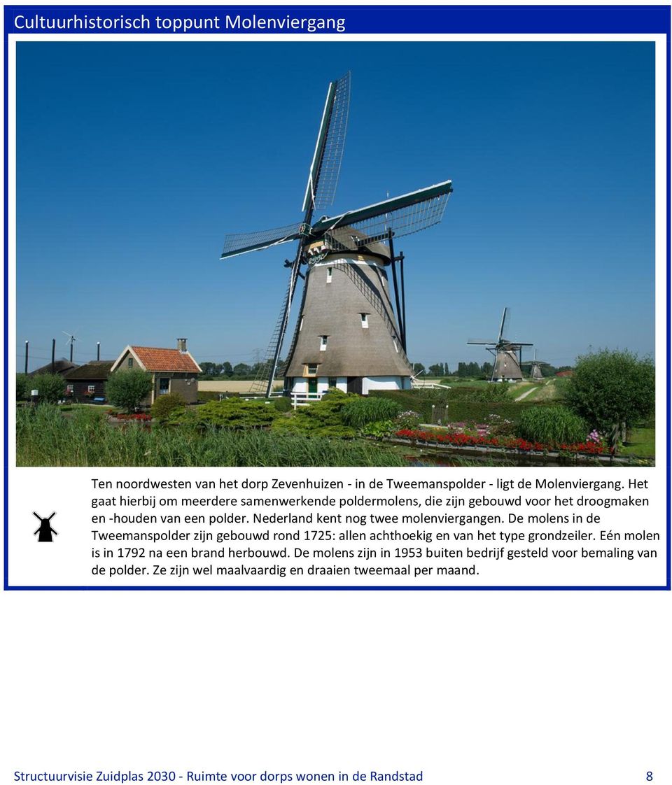 Nederland kent nog twee molenviergangen. De molens in de Tweemanspolder zijn gebouwd rond 1725: allen achthoekig en van het type grondzeiler.