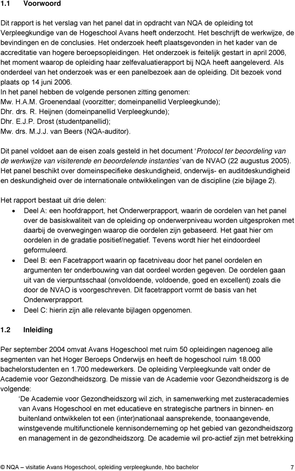 Het onderzoek is feitelijk gestart in april 2006, het moment waarop de opleiding haar zelfevaluatierapport bij NQA heeft aangeleverd.