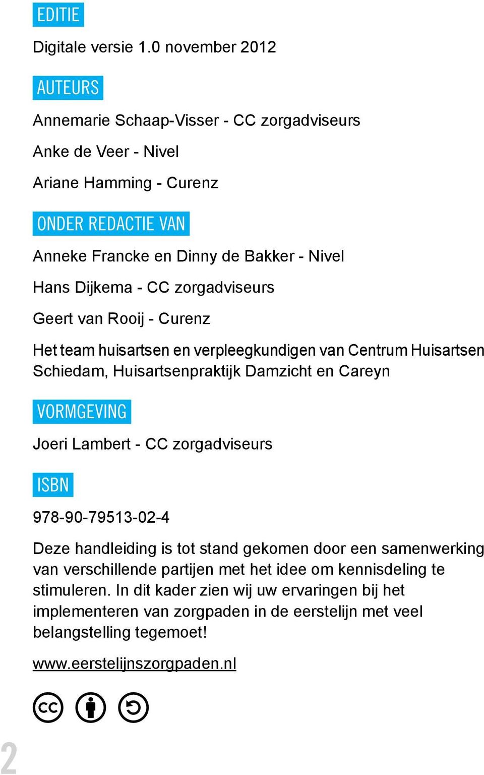 Dijkema - CC zorgadviseurs Geert van Rooij - Curenz Het team huisartsen en verpleegkundigen van Centrum Huisartsen Schiedam, Huisartsenpraktijk Damzicht en Careyn VORMGEVING