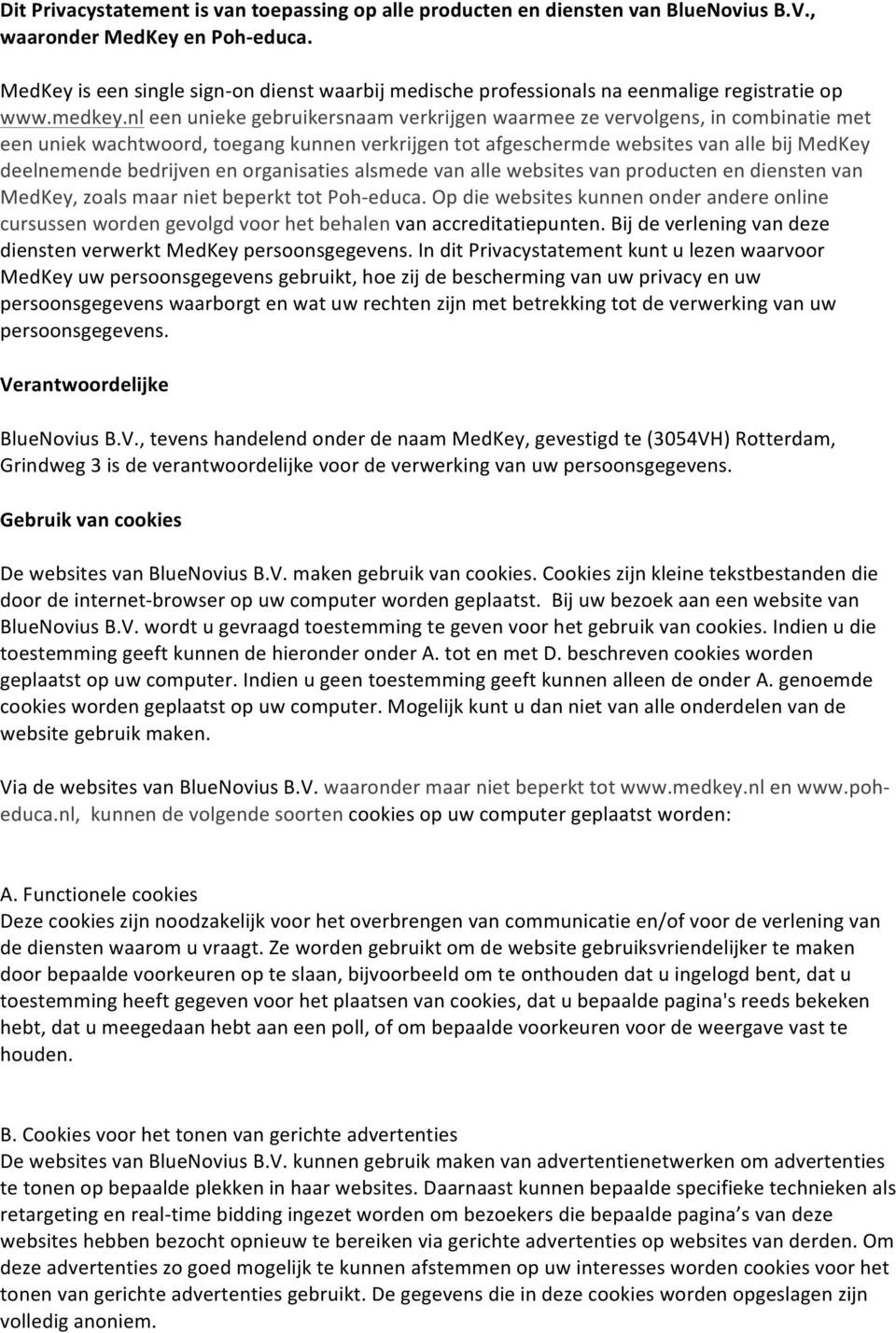 nl een unieke gebruikersnaam verkrijgen waarmee ze vervolgens, in combinatie met een uniek wachtwoord, toegang kunnen verkrijgen tot afgeschermde websites van alle bij MedKey deelnemende bedrijven en