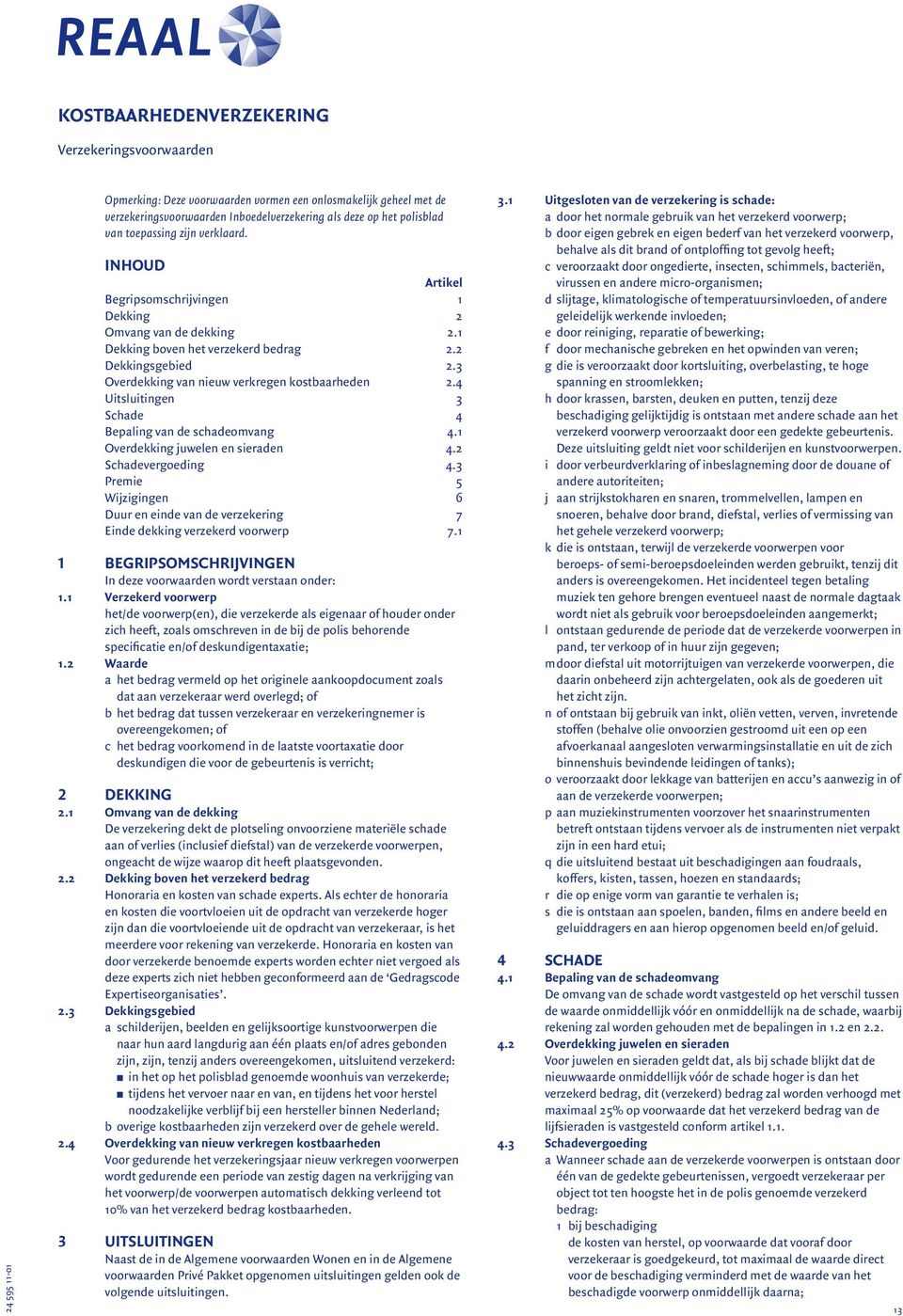 3 Overdekking van nieuw verkregen kostbaarheden 2.4 Uitsluitingen 3 Schade 4 Bepaling van de schadeomvang 4.1 Overdekking juwelen en sieraden 4.2 Schadevergoeding 4.