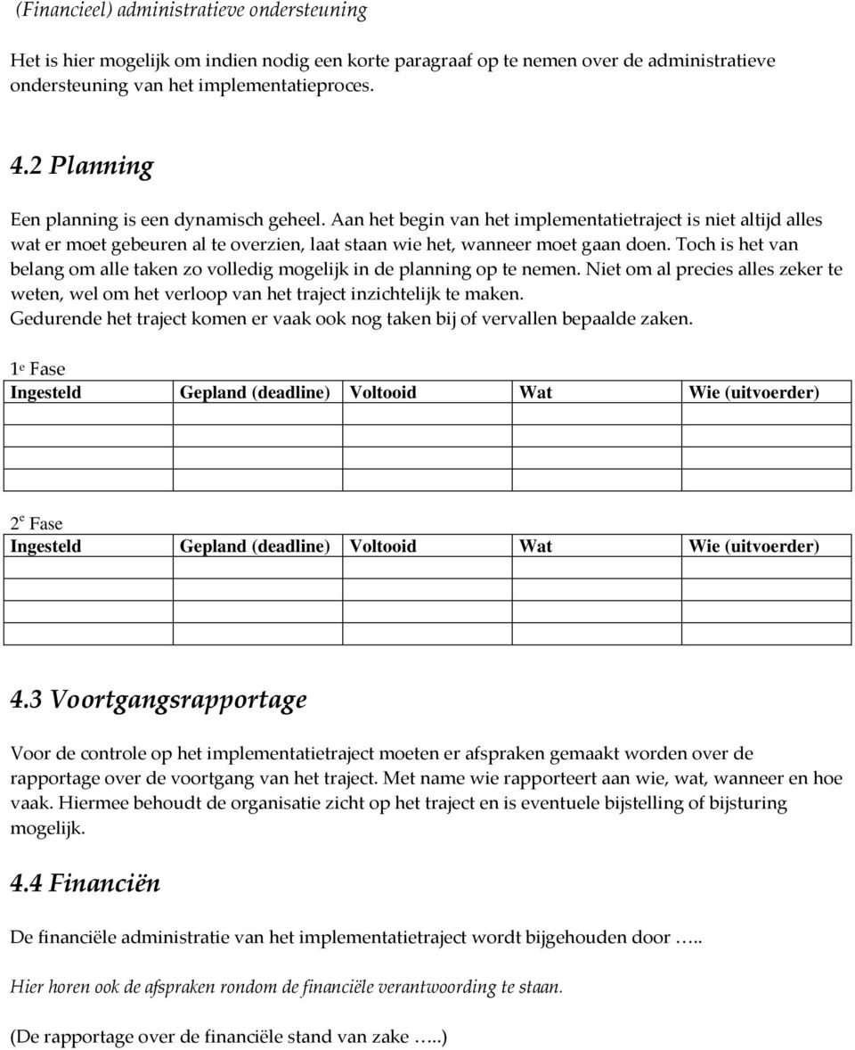 Toch is het van belang om alle taken zo volledig mogelijk in de planning op te nemen. Niet om al precies alles zeker te weten, wel om het verloop van het traject inzichtelijk te maken.