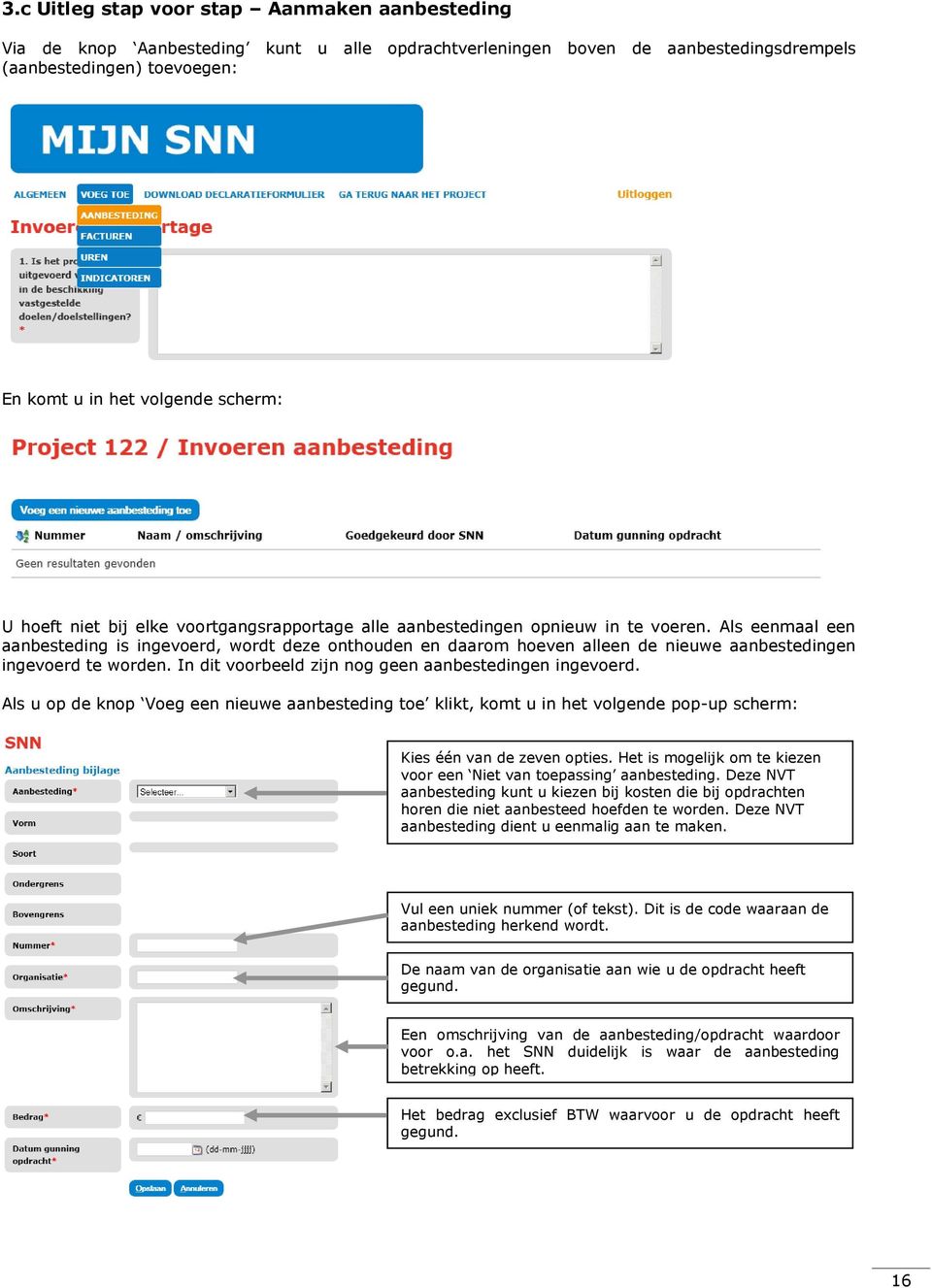 Als eenmaal een aanbesteding is ingevoerd, wordt deze onthouden en daarom hoeven alleen de nieuwe aanbestedingen ingevoerd te worden. In dit voorbeeld zijn nog geen aanbestedingen ingevoerd.