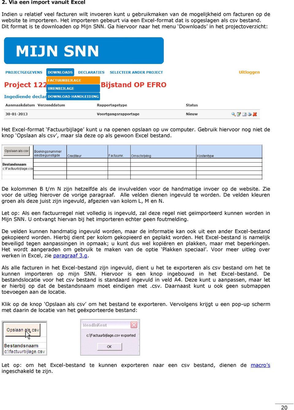 Ga hiervoor naar het menu Downloads in het projectoverzicht: Het Excel-format Factuurbijlage kunt u na openen opslaan op uw computer.