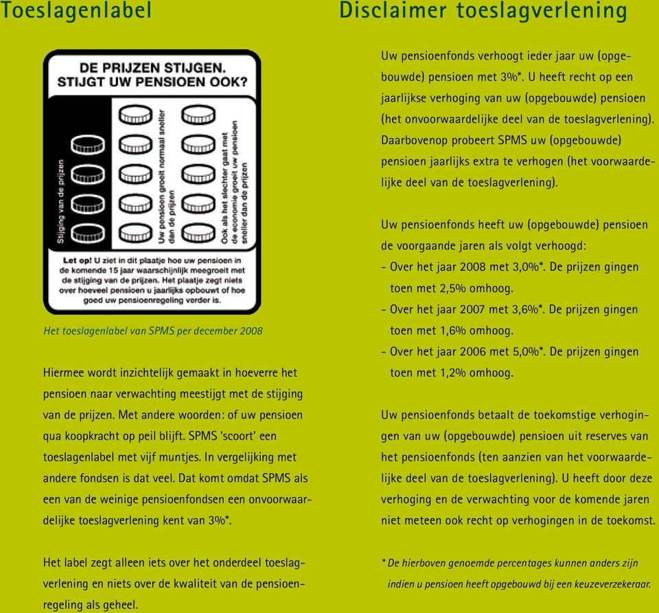 Daarbovenop probeert SPMS uw (opgebouwde) pensioen jaarlijks extra te verhogen (het voorwaardelijke deel van de toeslagverlening).