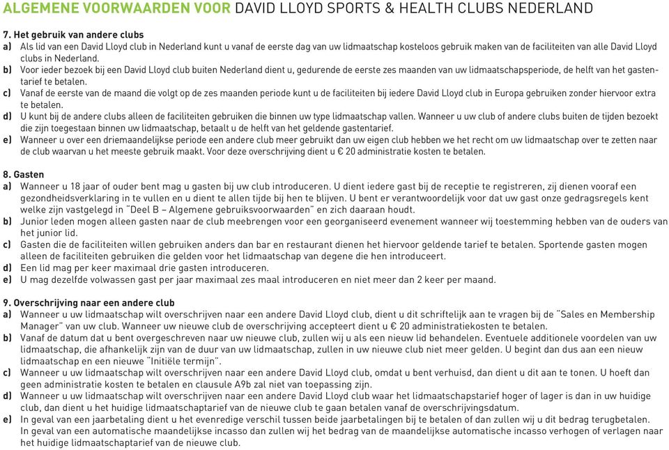 c) Vanaf de eerste van de maand die volgt op de zes maanden periode kunt u de faciliteiten bij iedere David Lloyd club in Europa gebruiken zonder hiervoor extra te betalen.