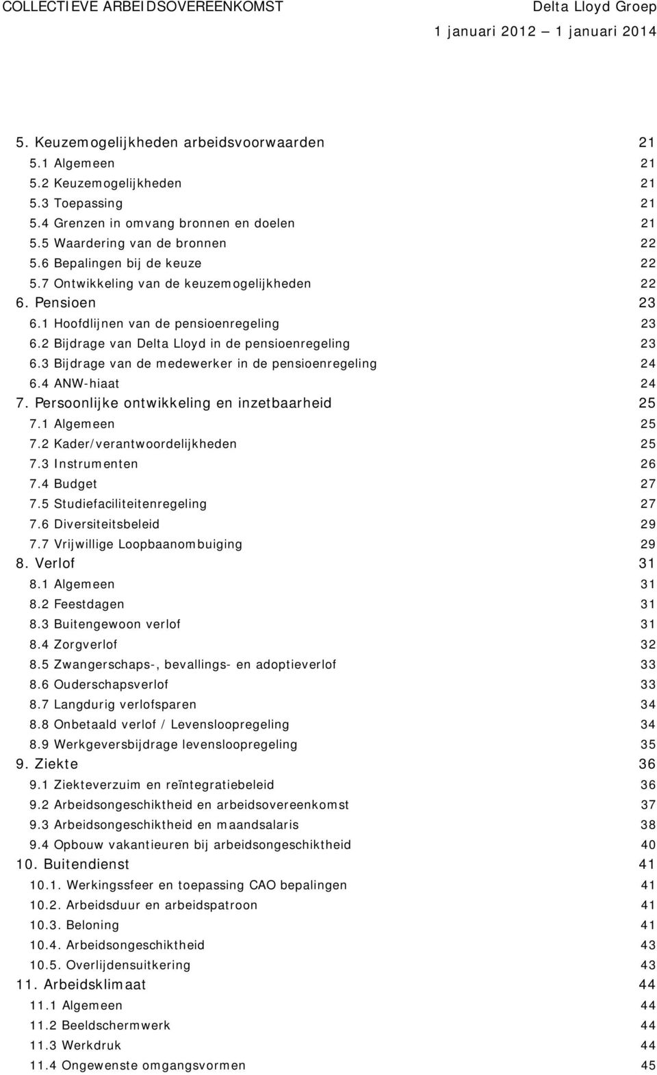 3 Bijdrage van de medewerker in de pensioenregeling 24 6.4 ANW-hiaat 24 7. Persoonlijke ontwikkeling en inzetbaarheid 25 7.1 Algemeen 25 7.2 Kader/verantwoordelijkheden 25 7.3 Instrumenten 26 7.