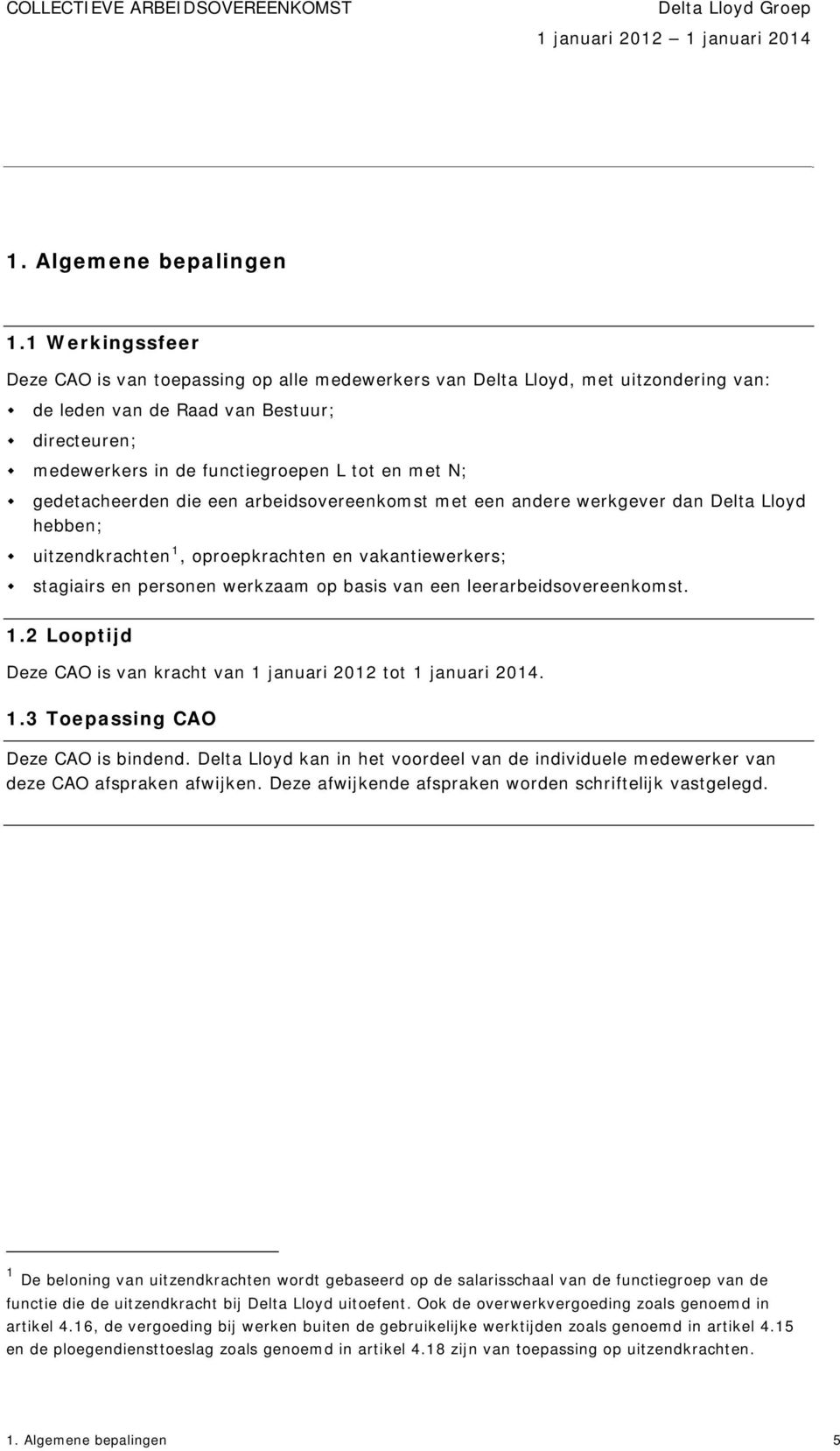 gedetacheerden die een arbeidsovereenkomst met een andere werkgever dan Delta Lloyd hebben; uitzendkrachten 1, oproepkrachten en vakantiewerkers; stagiairs en personen werkzaam op basis van een