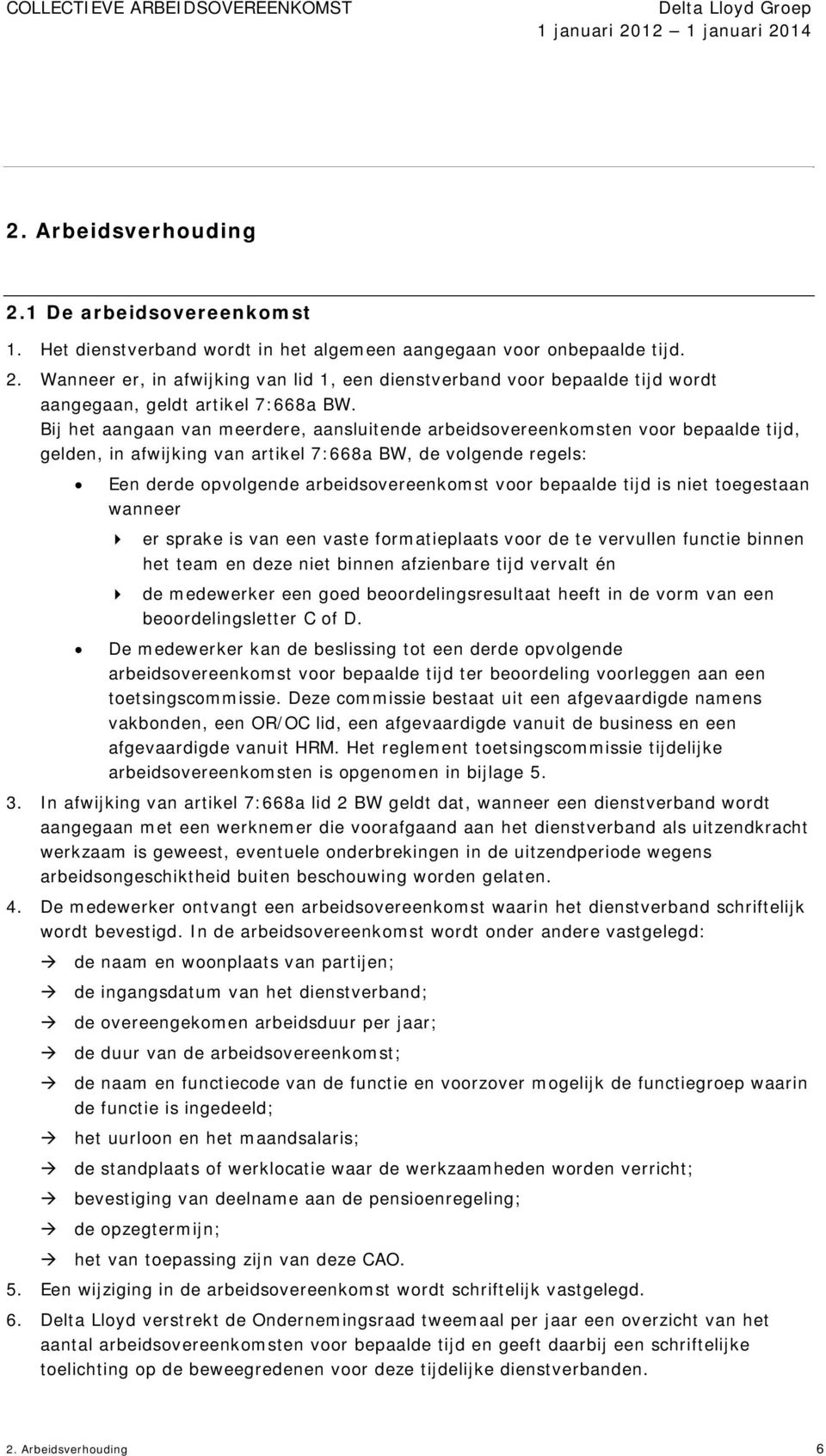 bepaalde tijd is niet toegestaan wanneer er sprake is van een vaste formatieplaats voor de te vervullen functie binnen het team en deze niet binnen afzienbare tijd vervalt én de medewerker een goed