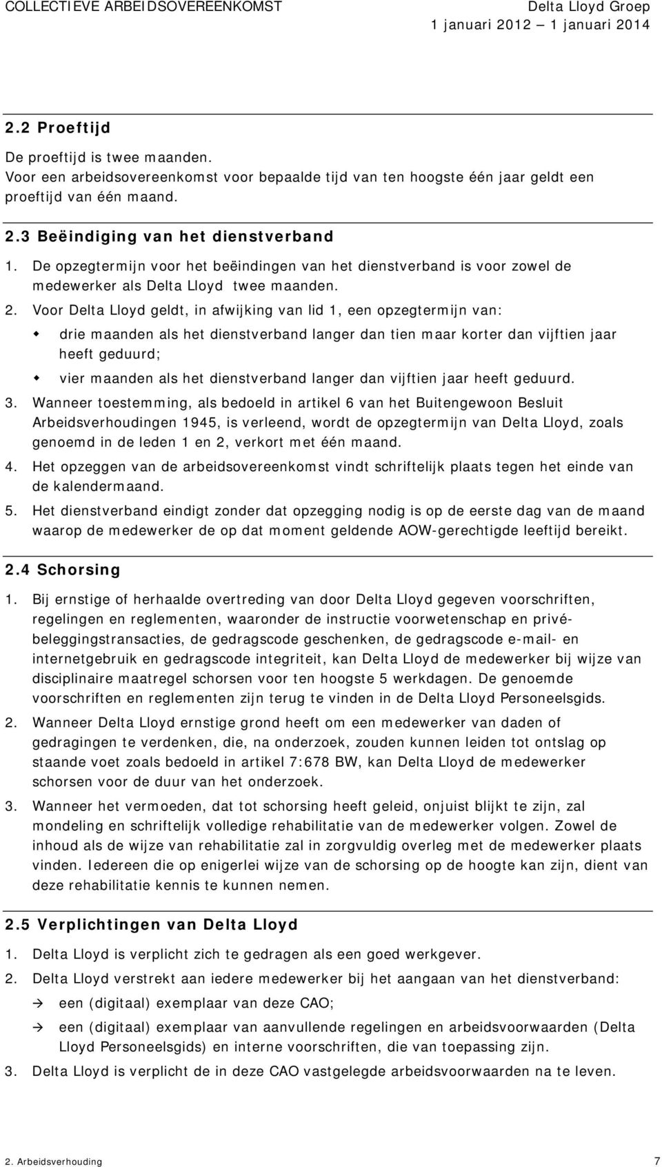 Voor Delta Lloyd geldt, in afwijking van lid 1, een opzegtermijn van: drie maanden als het dienstverband langer dan tien maar korter dan vijftien jaar heeft geduurd; vier maanden als het