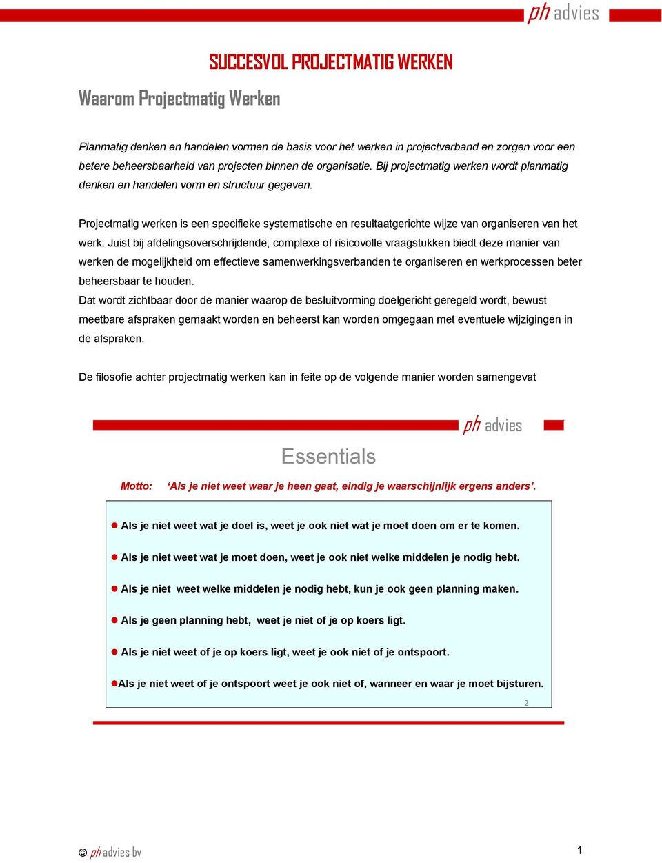 Projectmatig werken is een specifieke systematische en resultaatgerichte wijze van organiseren van het werk.