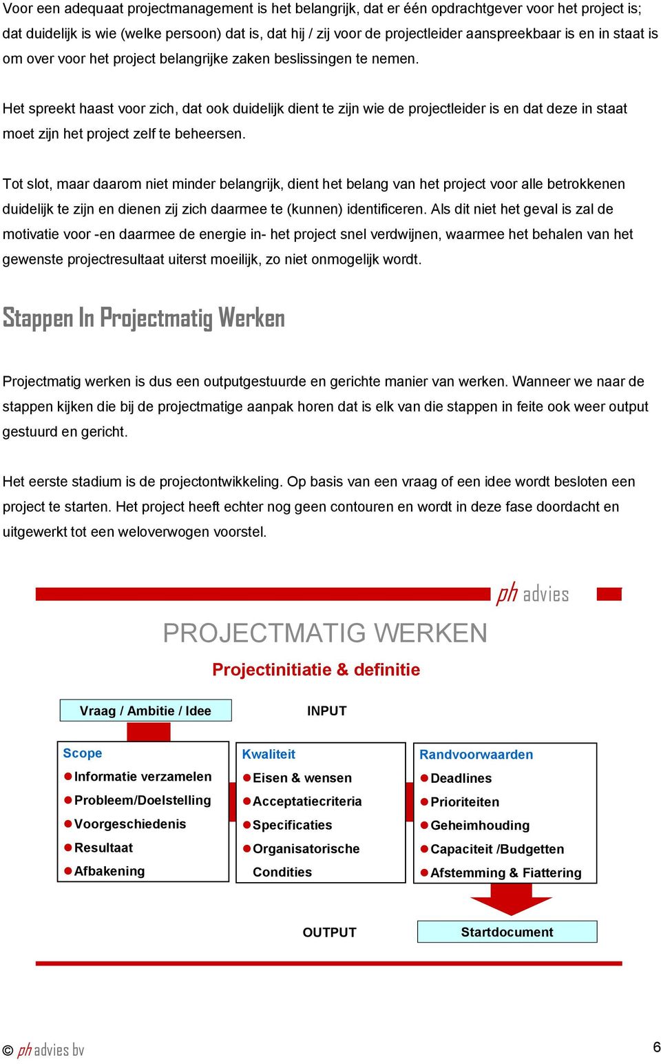 Het spreekt haast voor zich, dat ook duidelijk dient te zijn wie de projectleider is en dat deze in staat moet zijn het project zelf te beheersen.