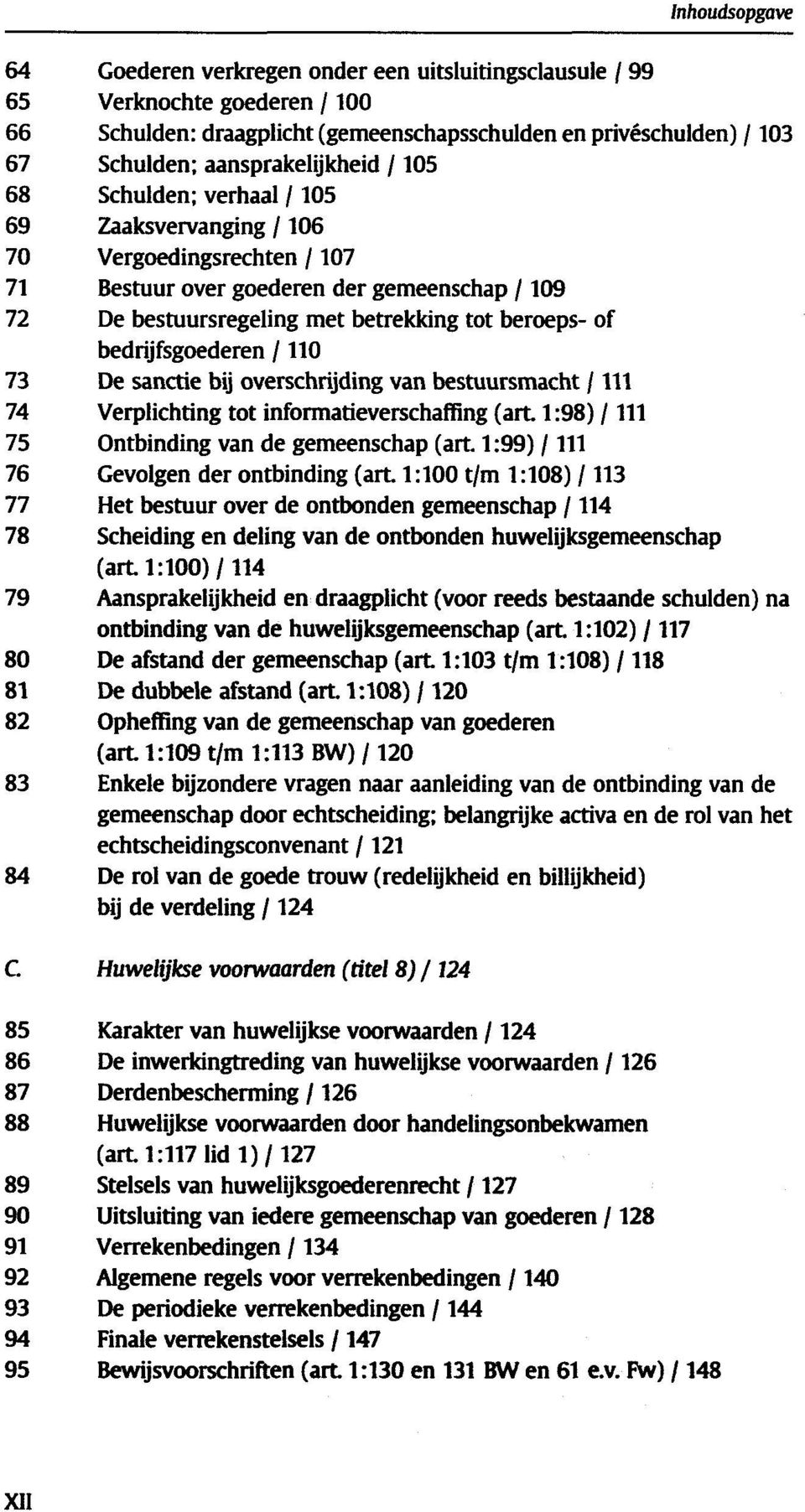 overschrijding van bestuursmacht 74 Verplichting tot informatieverschaffing 75 Ontbinding van de gemeenschap (art 1:99) 76 Gevolgen der ontbinding t/m 77 Het bestuur over de ontbonden gemeenschap 78