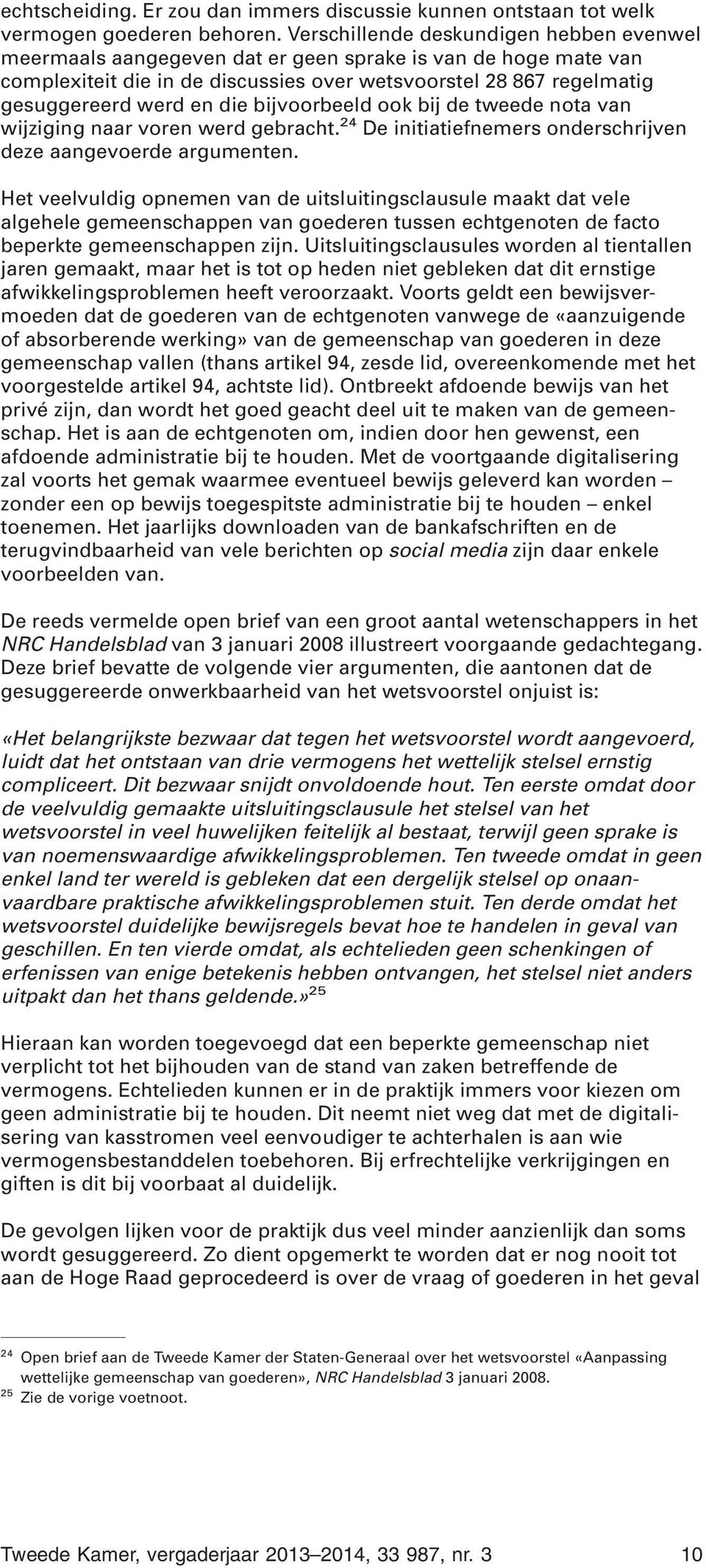 bijvoorbeeld ook bij de tweede nota van wijziging naar voren werd gebracht. 24 De initiatiefnemers onderschrijven deze aangevoerde argumenten.