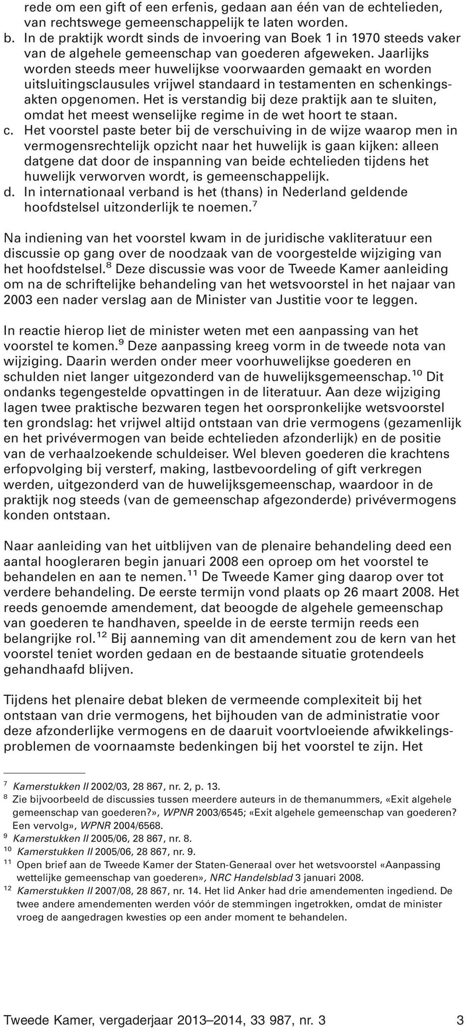 Jaarlijks worden steeds meer huwelijkse voorwaarden gemaakt en worden uitsluitingsclausules vrijwel standaard in testamenten en schenkingsakten opgenomen.