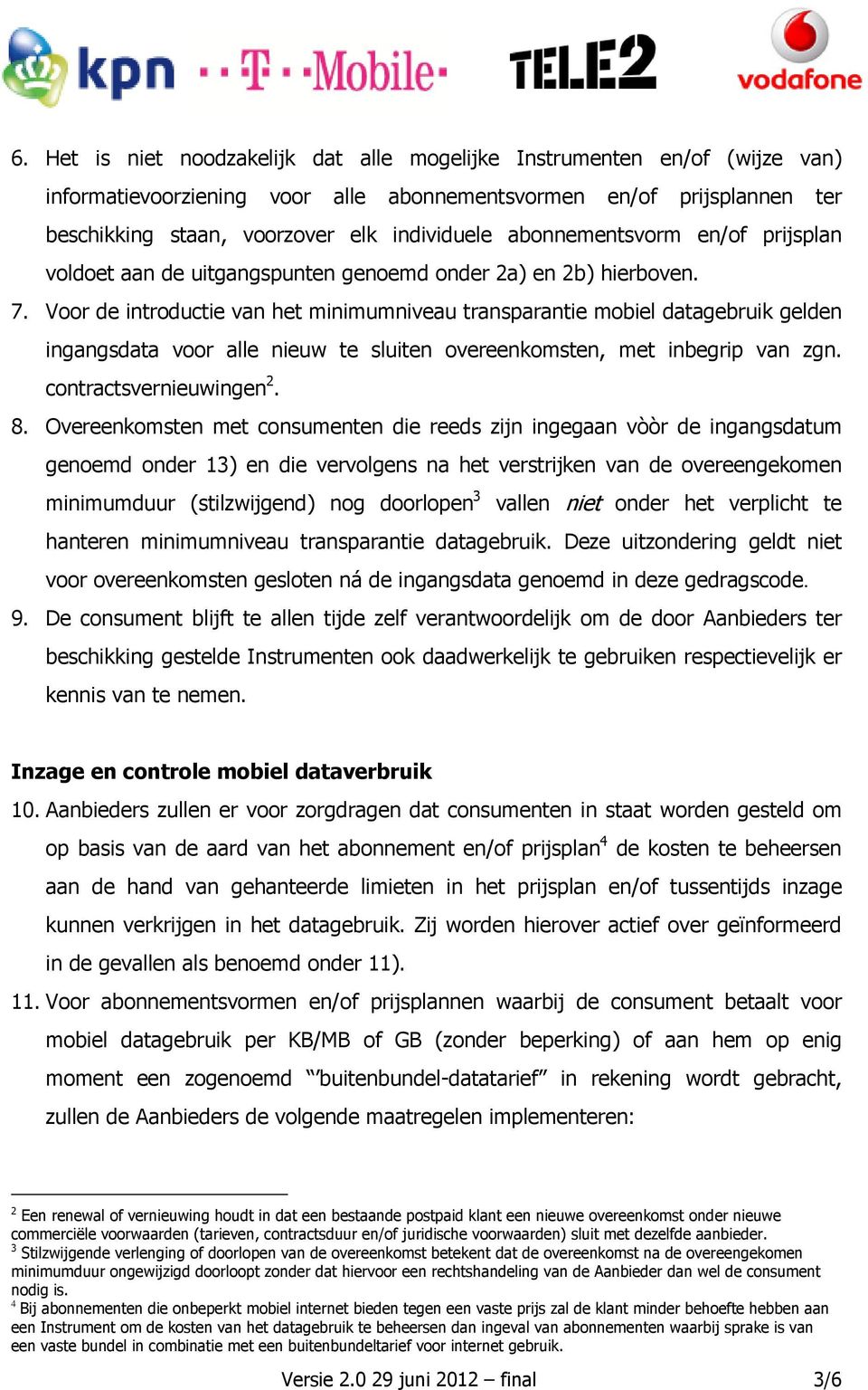 Voor de introductie van het minimumniveau transparantie mobiel datagebruik gelden ingangsdata voor alle nieuw te sluiten overeenkomsten, met inbegrip van zgn. contractsvernieuwingen 2. 8.