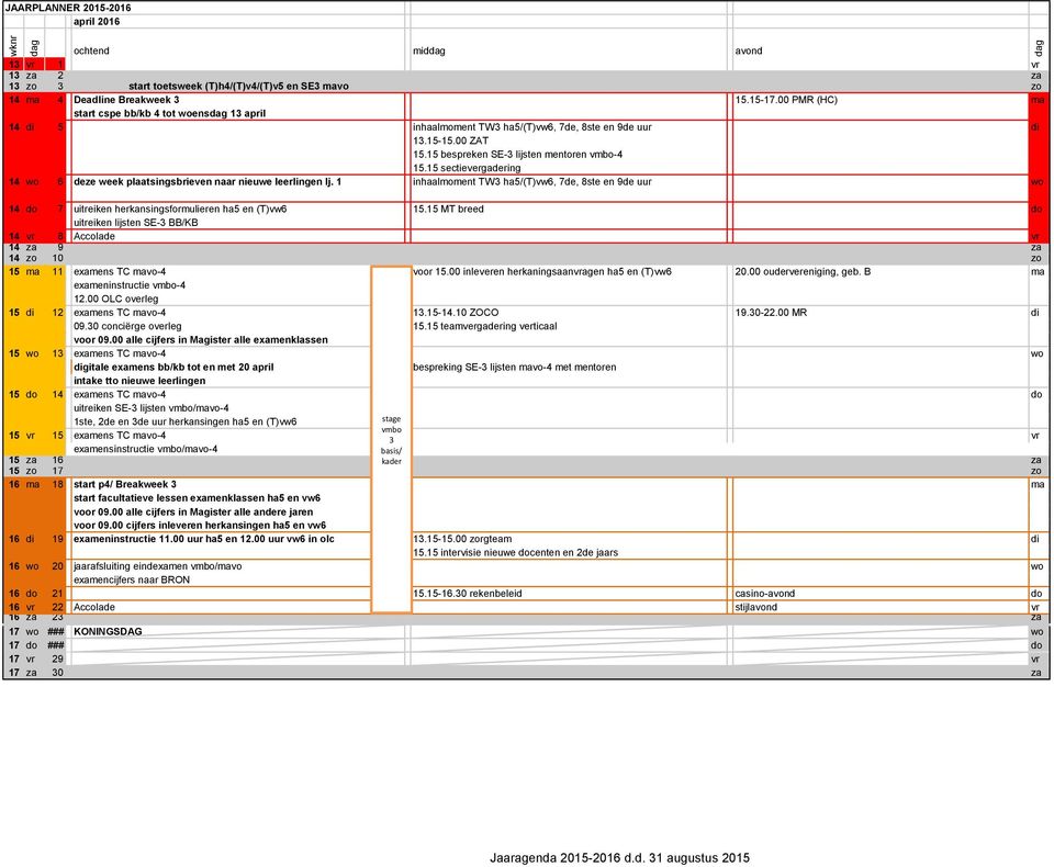 15 sectievergadering 14 wo 6 deze week plaatsingsbrieven naar nieuwe leerlingen lj. 1 inhaalmoment TW3 ha5/(t)vw6, 7de, 8ste en 9de uur wo 14 do 7 uitreiken herkansingsformulieren ha5 en (T)vw6 15.
