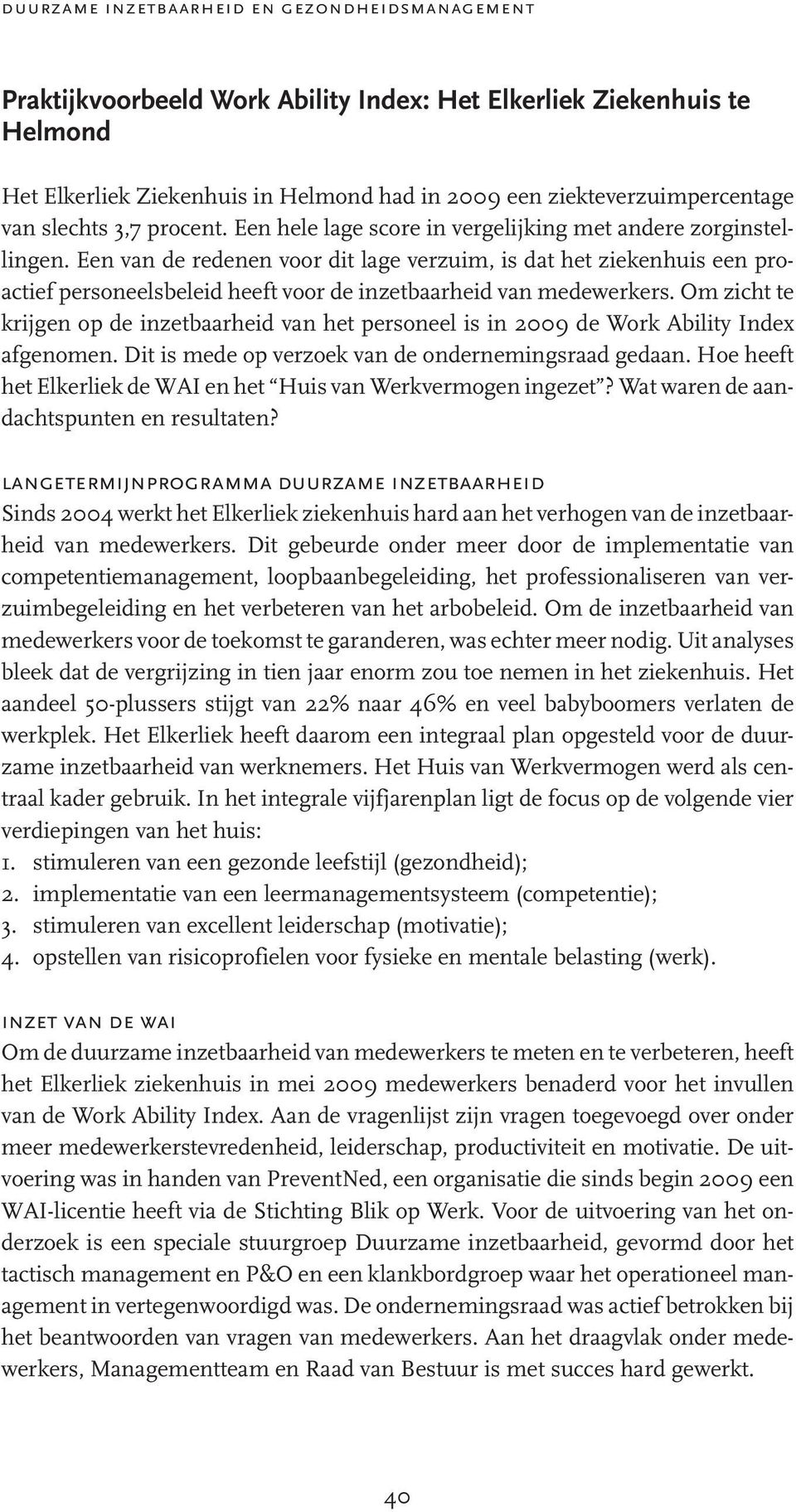 Een van de redenen voor dit lage verzuim, is dat het ziekenhuis een proactief personeelsbeleid heeft voor de inzetbaarheid van medewerkers.