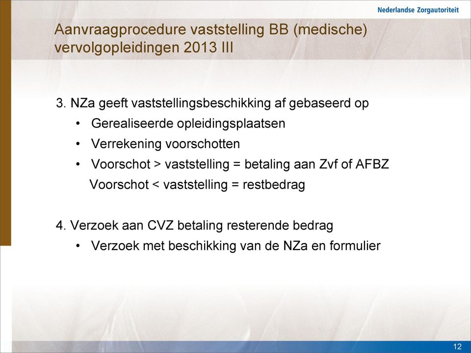 Verrekening voorschotten Voorschot > vaststelling = betaling aan Zvf of AFBZ Voorschot <