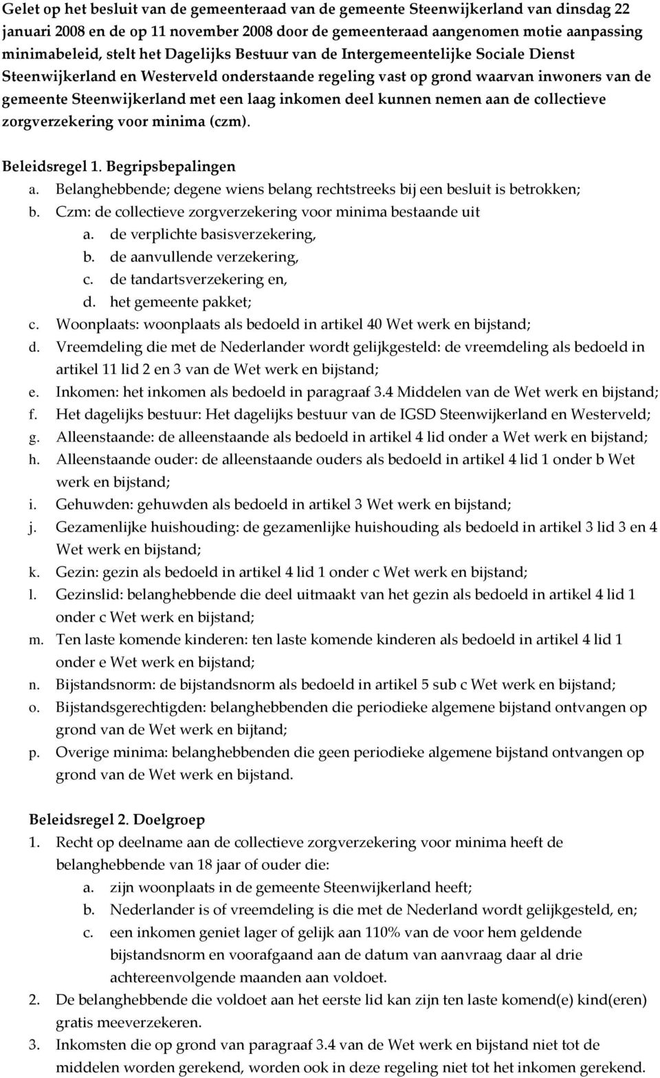 kunnen nemen aan de collectieve zorgverzekering voor minima (czm). Beleidsregel 1. Begripsbepalingen a. Belanghebbende; degene wiens belang rechtstreeks bij een besluit is betrokken; b.