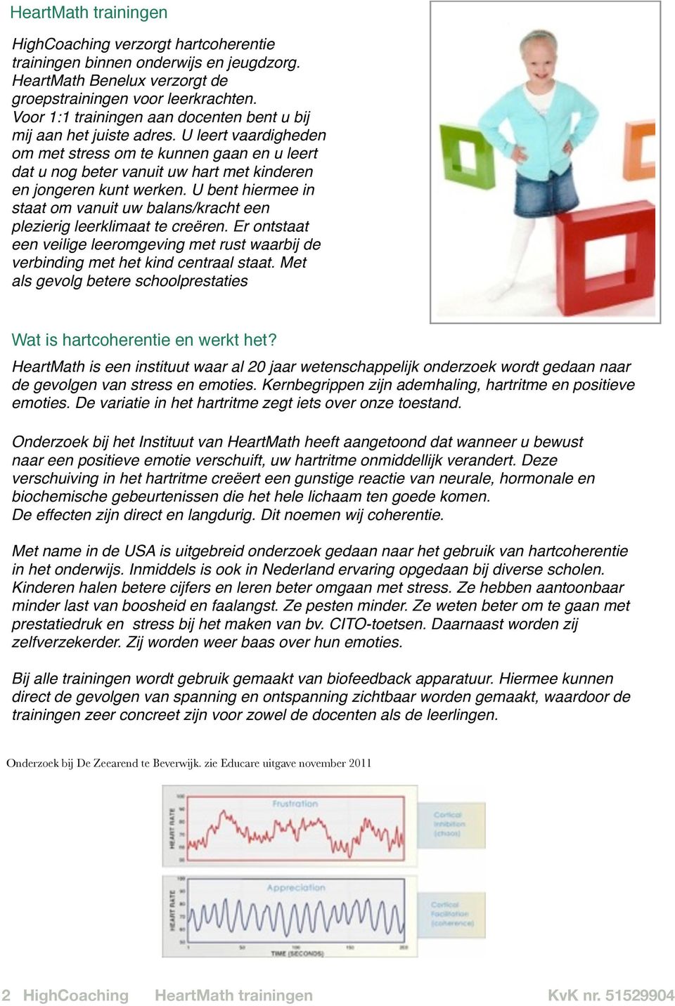 U leert vaardigheden om met stress om te kunnen gaan en u leert dat u nog beter vanuit uw hart met kinderen en jongeren kunt werken.