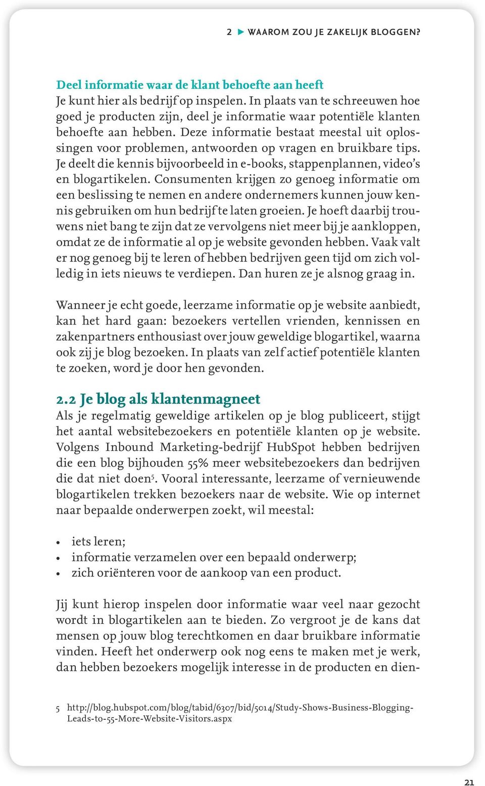 Deze informatie bestaat meestal uit oplossingen voor problemen, antwoorden op vragen en bruikbare tips. Je deelt die kennis bijvoorbeeld in e-books, stappenplannen, video s en blogartikelen.