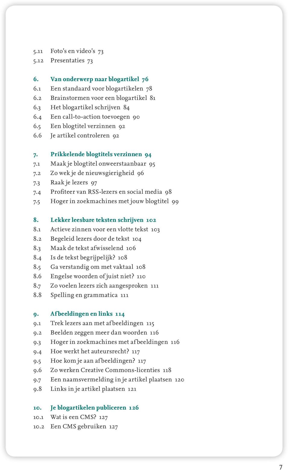 2 Zo wek je de nieuwsgierigheid 96 7.3 Raak je lezers 97 7.4 Profiteer van RSS-lezers en social media 98 7.5 Hoger in zoekmachines met jouw blogtitel 99 8. Lekker leesbare teksten schrijven 102 8.