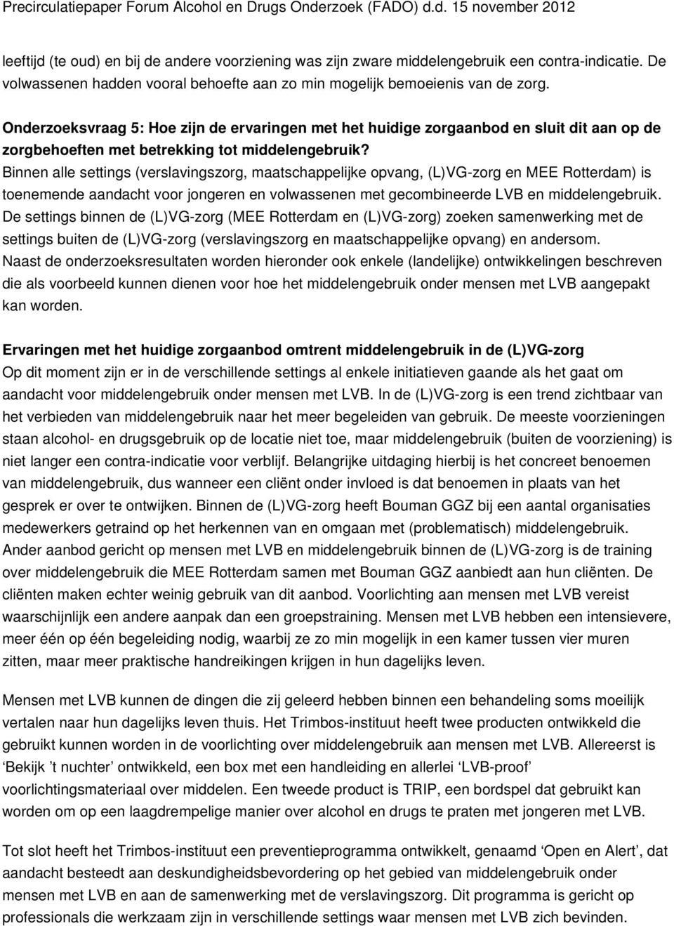 Binnen alle settings (verslavingszorg, maatschappelijke opvang, (L)VG-zorg en MEE Rotterdam) is toenemende aandacht voor jongeren en volwassenen met gecombineerde LVB en middelengebruik.