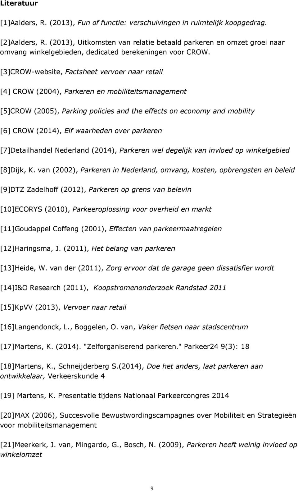 [3]CROW-website, Factsheet vervoer naar retail [4] CROW (2004), Parkeren en mobiliteitsmanagement [5]CROW (2005), Parking policies and the effects on economy and mobility [6] CROW (2014), Elf