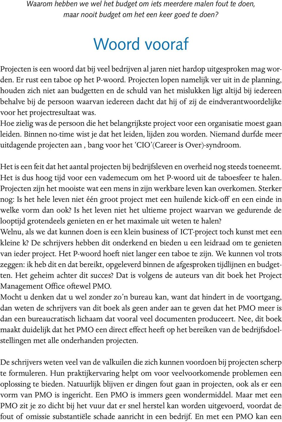 Projecten lopen namelijk ver uit in de planning, houden zich niet aan budgetten en de schuld van het mislukken ligt altijd bij iedereen behalve bij de persoon waarvan iedereen dacht dat hij of zij de