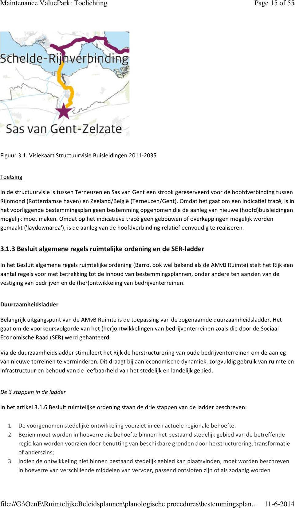 Visiekaart Structuurvisie Buisleidingen 2011-2035 Toetsing In de structuurvisie is tussen Terneuzen en Sas van Gent een strook gereserveerd voor de hoofdverbinding tussen Rijnmond (Rotterdamse haven)