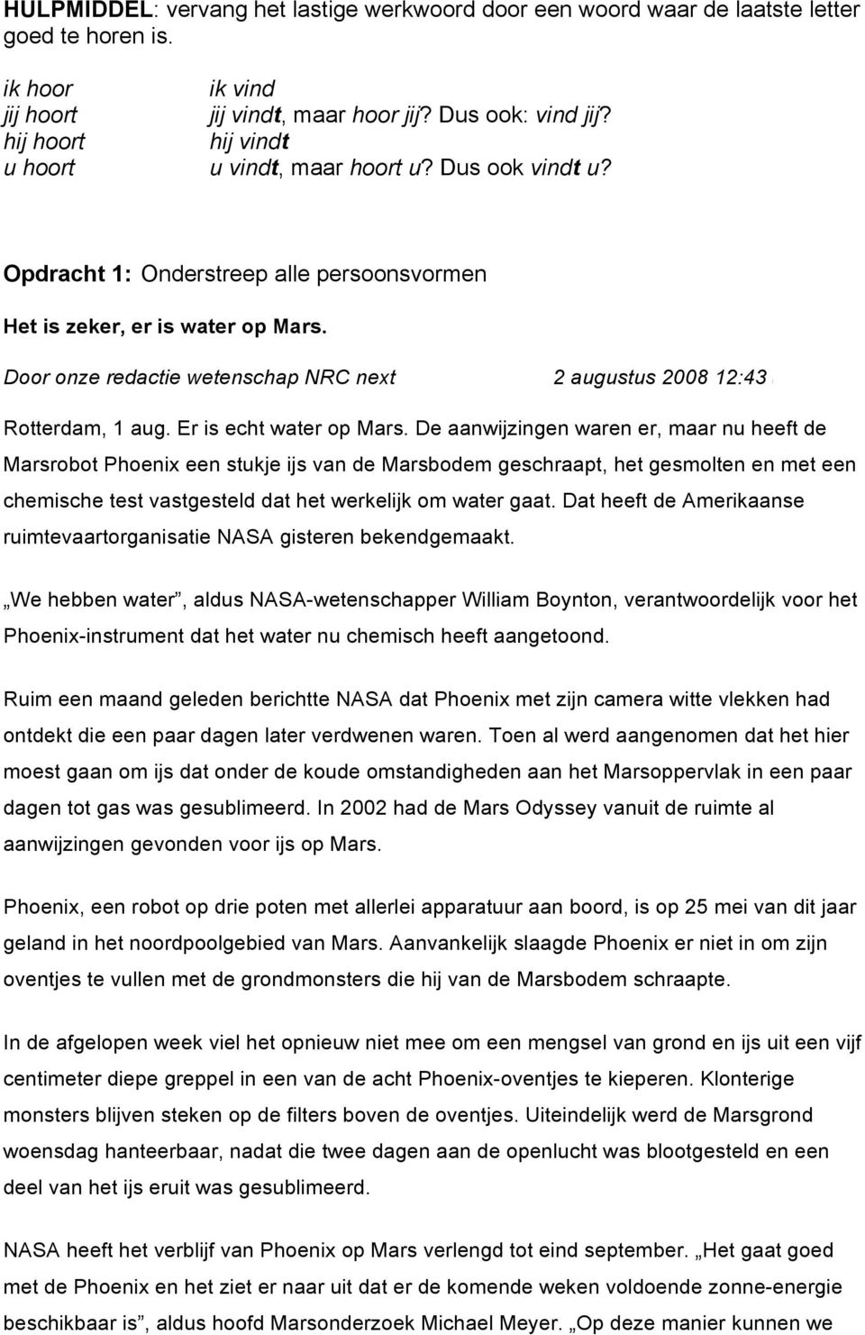 Door onze redactie wetenschap NRC next 2 augustus 2008 12:43 Rotterdam, 1 aug. Er is echt water op Mars.