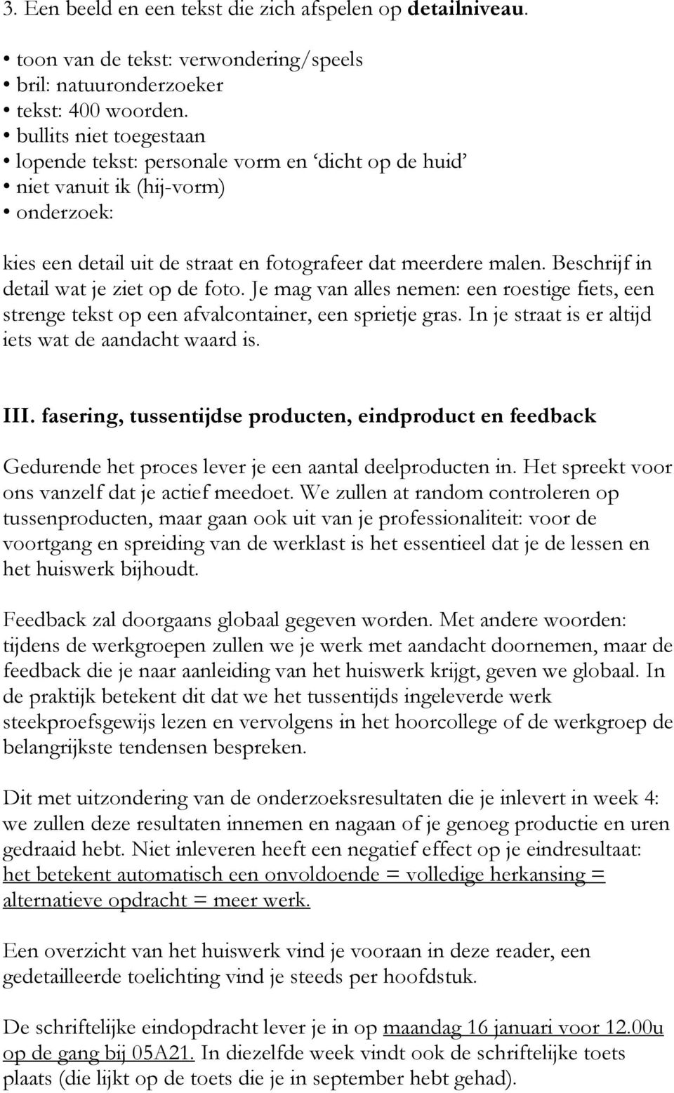 Beschrijf in detail wat je ziet op de foto. Je mag van alles nemen: een roestige fiets, een strenge tekst op een afvalcontainer, een sprietje gras.