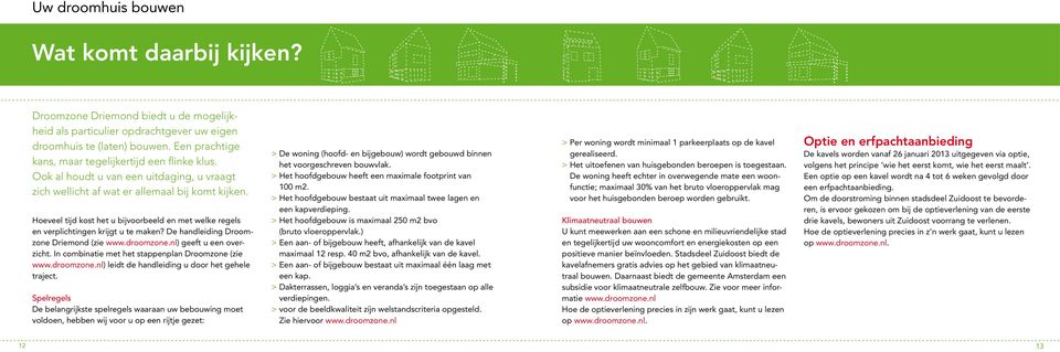 Hoeveel tijd kost het u bijvoorbeeld en met welke regels en verplichtingen krijgt u te maken? De handleiding Droomzone Driemond (zie www.droomzone.nl) geeft u een overzicht.