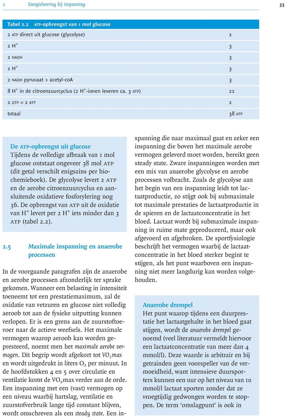 3 AT) 22 2 GT =2AT 2 totaal 38 AT De atp-opbrengst uit glucose Tijdens de volledige afbraak van 1 mol glucose ontstaat ongeveer 38 mol atp (dit getal verschilt enigszins per biochemieboek).